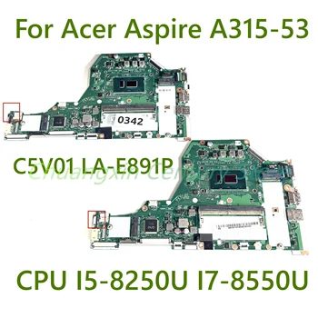 C5V01 LA-E891P С процесор I5-8250U I7-8550U дънна Платка за лаптоп Acer Aspire A315-53 дънна Платка на лаптоп 100% Тествана, работи изцяло